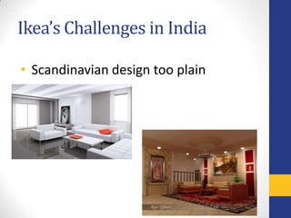 Ikea’s Challenges in India

• Scandinavian design too plain
 
