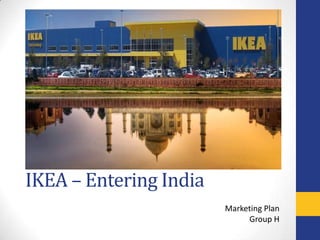 IKEA – Entering India
                        Marketing Plan
                             Group H
 