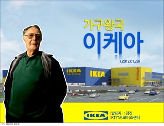 가구왕국
                 이케아
                                   (2012.01.28)




                   |발표자:김진
                   |KTIT서포터즈센터
12년 1월 23일 월요일
 