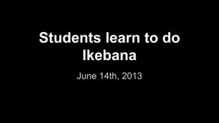 Students learn to do
Ikebana
June 14th, 2013
 