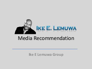 Media Recommendation
Ike E Lemuwa Group
 