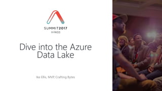 Ike Ellis, MVP, Crafting Bytes
Dive into the Azure
Data Lake
 