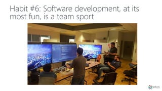 Habit #6: Software development, at its
most fun, is a team sport
 