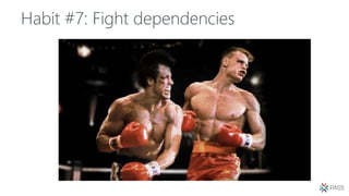 Habit #7: Fight dependencies
 