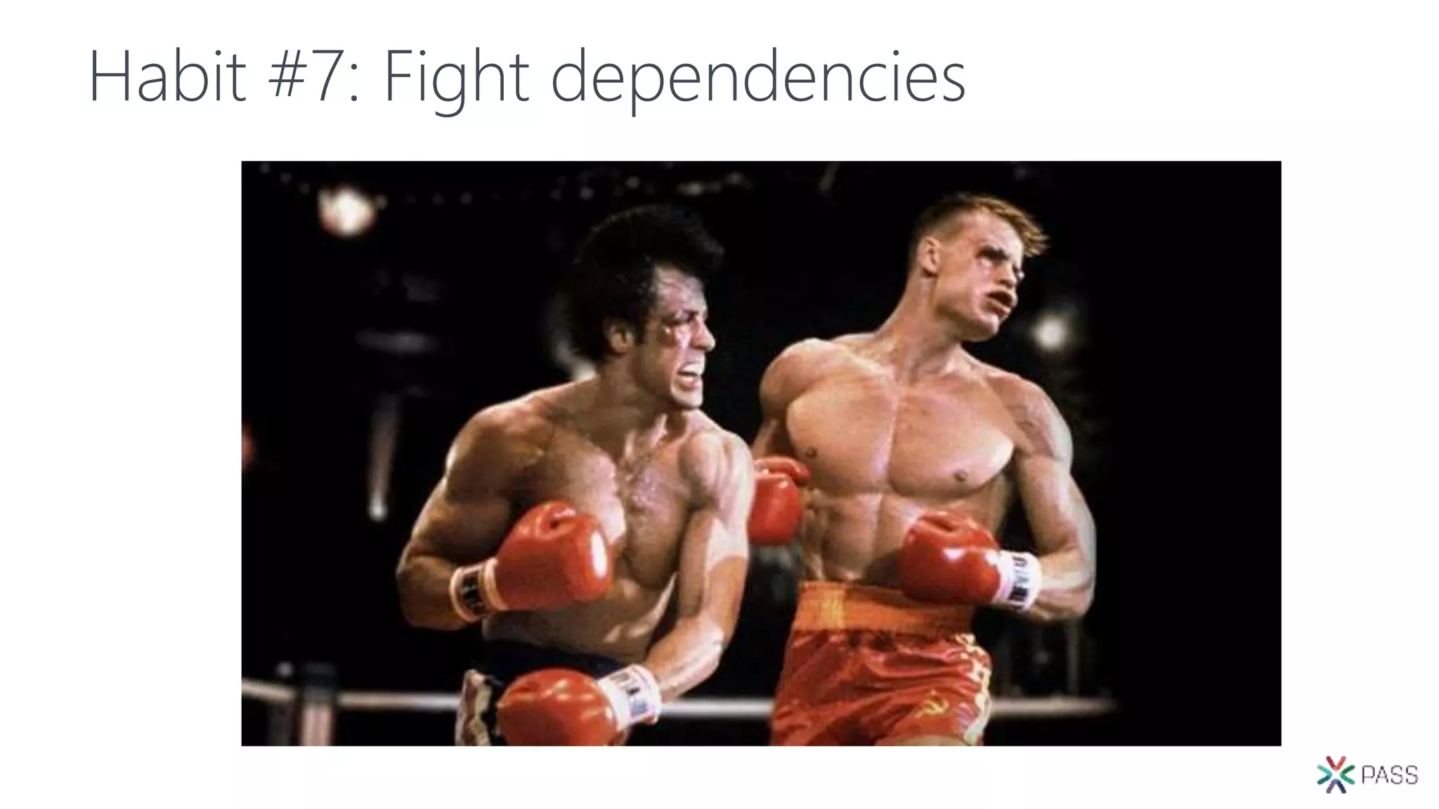 Habit #7: Fight dependencies
 