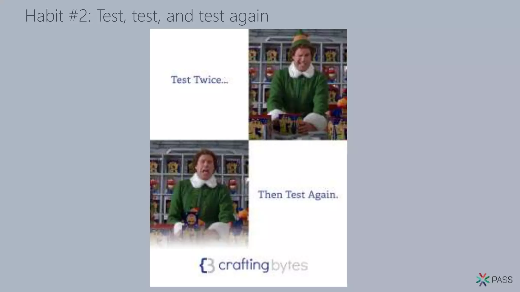 Habit #2: Test, test, and test again
 