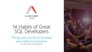 Ike Ellis, MVP, Crafting Bytes
14 Habits of Great
SQL Developers
Things you can do to increase
your value to everyone
 