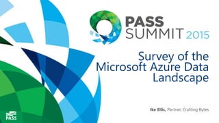 Survey of the
Microsoft Azure Data
Landscape
Ike Ellis, Partner, Crafting Bytes
 