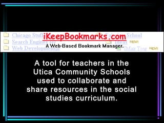 A tool for teachers in the
Utica Community Schools
used to collaborate and
share resources in the social
studies curriculum.
 