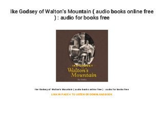 Ike Godsey of Walton's Mountain ( audio books online free
) : audio for books free
Ike Godsey of Walton's Mountain ( audio books online free ) : audio for books free
LINK IN PAGE 4 TO LISTEN OR DOWNLOAD BOOK
 