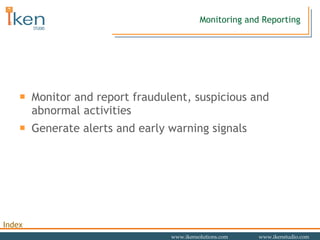 Monitoring and Reporting Monitor and report fraudulent, suspicious and abnormal activities Generate alerts and early warning signals 