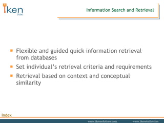 Information Search and Retrieval Flexible and guided quick information retrieval from databases  Set individual’s retrieval criteria and requirements Retrieval based on context and conceptual similarity 