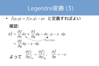 Legendre変換 (2) 
● (p, y)を変数とすると、fの偏微分係数に影響 
が出る 
● は仕方ないとして、 も とは違っ 
てしまう 
● fに調整を施して を定義し、 
　　　　　とできないか？ 
 