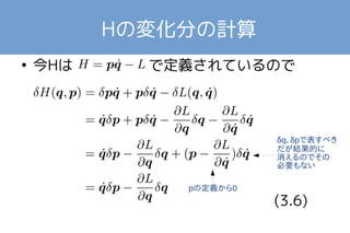 Hの変化分の計算 
● 今Hは で定義されているので 
(3.6) 
pの定義から0 
δq、δpで表すべき 
だが結果的に 
消えるのでその 
必要もない 
 