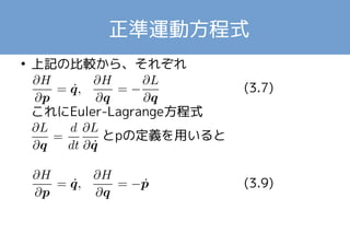 正準運動方程式 
● 上記の比較から、それぞれ 
(3.7) 
これにEuler-Lagrange方程式 
とpの定義を用いると 
(3.9) 
 
