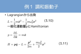 例１ 調和振動子 
● Lagrangianから出発 
(3.10) 
一般化運動量pとHamiltonian 
(3.11) 
 
