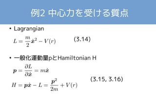 例2 中心力を受ける質点 
● Lagrangian 
(3.14) 
● 一般化運動量pとHamiltonian H 
(3.15, 3.16) 
 