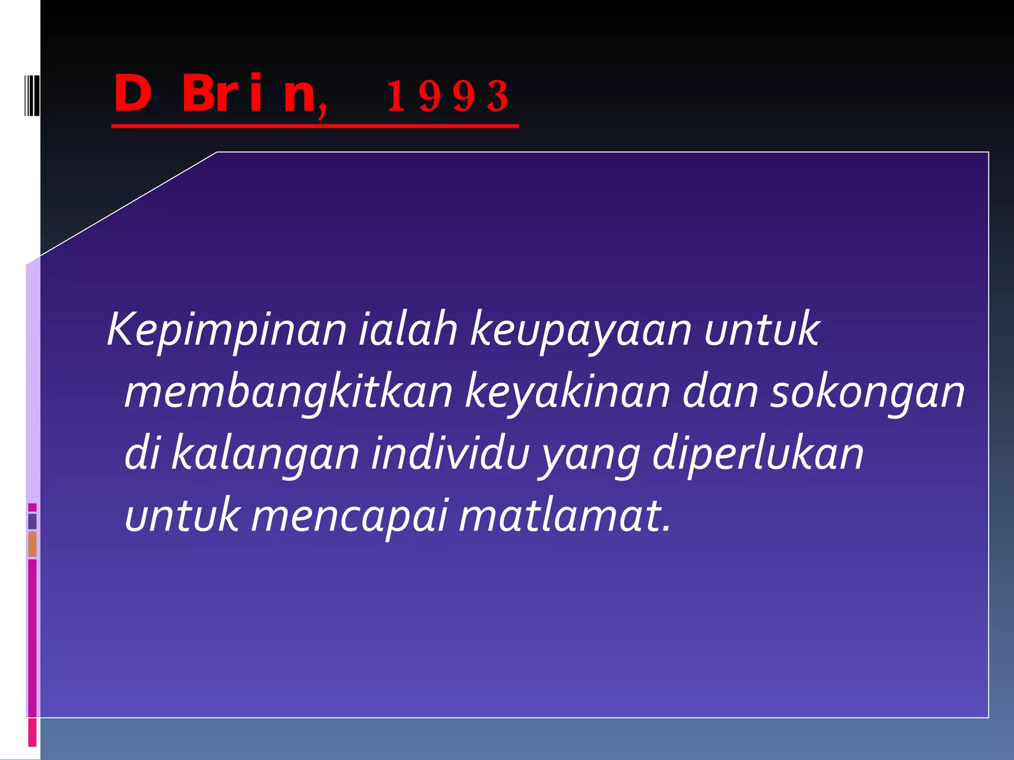 D Brin, 1993 Kepimpinan ialah keupayaan untuk membangkitkan keyakinan dan sokongan di kalangan individu yang diperlukan untuk mencapai matlamat. 