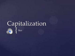 Capitalization

{

Iker

 