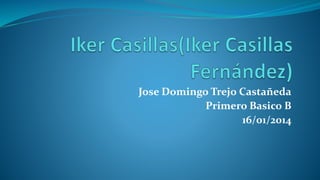 Jose Domingo Trejo Castañeda
Primero Basico B
16/01/2014
 