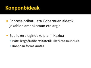 Enpresa?pribatu?eta?Gobernuen?aldetik?
jokabide?amankomun?eta?argia

Epe?luzera?egindako?planifikazioa
 Batxillergo/Unibertsitatetik:?Ikerketa?mundura
 Kanpoan?formakuntza
 