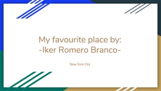 My favourite place by:
-Iker Romero Branco-
New York City
 