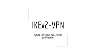 IKEv2-VPN
PyHack Conference 2023/06/17
@shimizukawa
 