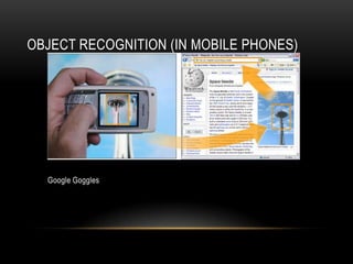 OBJECT RECOGNITION (IN MOBILE PHONES)




  Google Goggles
 
