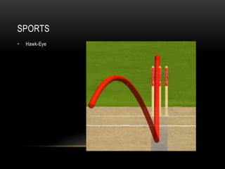 SPORTS
•   Hawk-Eye
 