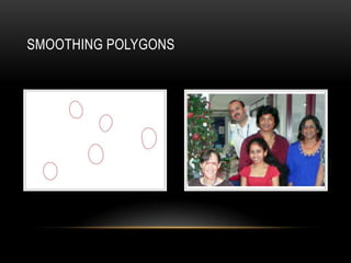 SMOOTHING POLYGONS
 