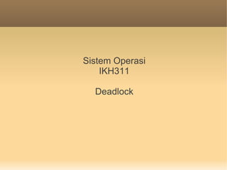 Sistem Operasi
    IKH311

  Deadlock
 