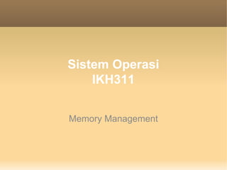 Sistem Operasi
    IKH311


Memory Management
 