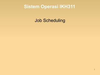 Sistem Operasi IKH311

    Job Scheduling




                        1
 