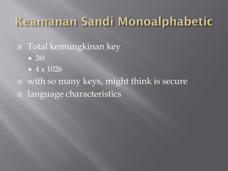    Total kemungkinan key
       26!
       4 x 1026
   with so many keys, might think is secure
   language characteristics
 