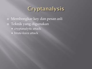    Membongkar key dan pesan asli
   Teknik yang digunakan
       cryptanalytic attack
       brute-force attack
 
