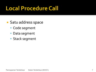     Satu address space
      Code segment
      Data segment
      Stack segment




Pemrograman Terdistribusi   Sistem Terdistribusi (IKH331)   7
 