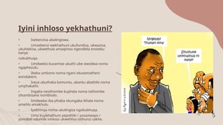 5
Iyini inhloso yekhathuni?
• Isebenzisa abalingiswa.
• Umsebenzi wekhathuni ukufundisa, ukwazisa,
ukuhlekisa, ukwethula amaqiniso ngendlela enoteku
kanye
nokubhuqa.
• Umdwebo kuvamise ukuthi ube owodwa noma
ngaphezulu.
• Ibeka umbono noma ngani okusematheni
ezindabeni.
• Iveza ubuthaka bomuntu, abantu abathile noma
umphakathi.
• Ingaba nesithombe kuphela noma isithombe
sihambisane nombhalo.
• Imidwebo iba yihaba okungaba ikhala noma
amehlo amakhulu.
• Iyabhinqa noma ukulingisa ngokubhuqa.
• Uma kuyikhathuni yepolitiki / yosaziwayo /
yomdlali odumile inhloso ukwehlisa isithunzi sakhe.
 