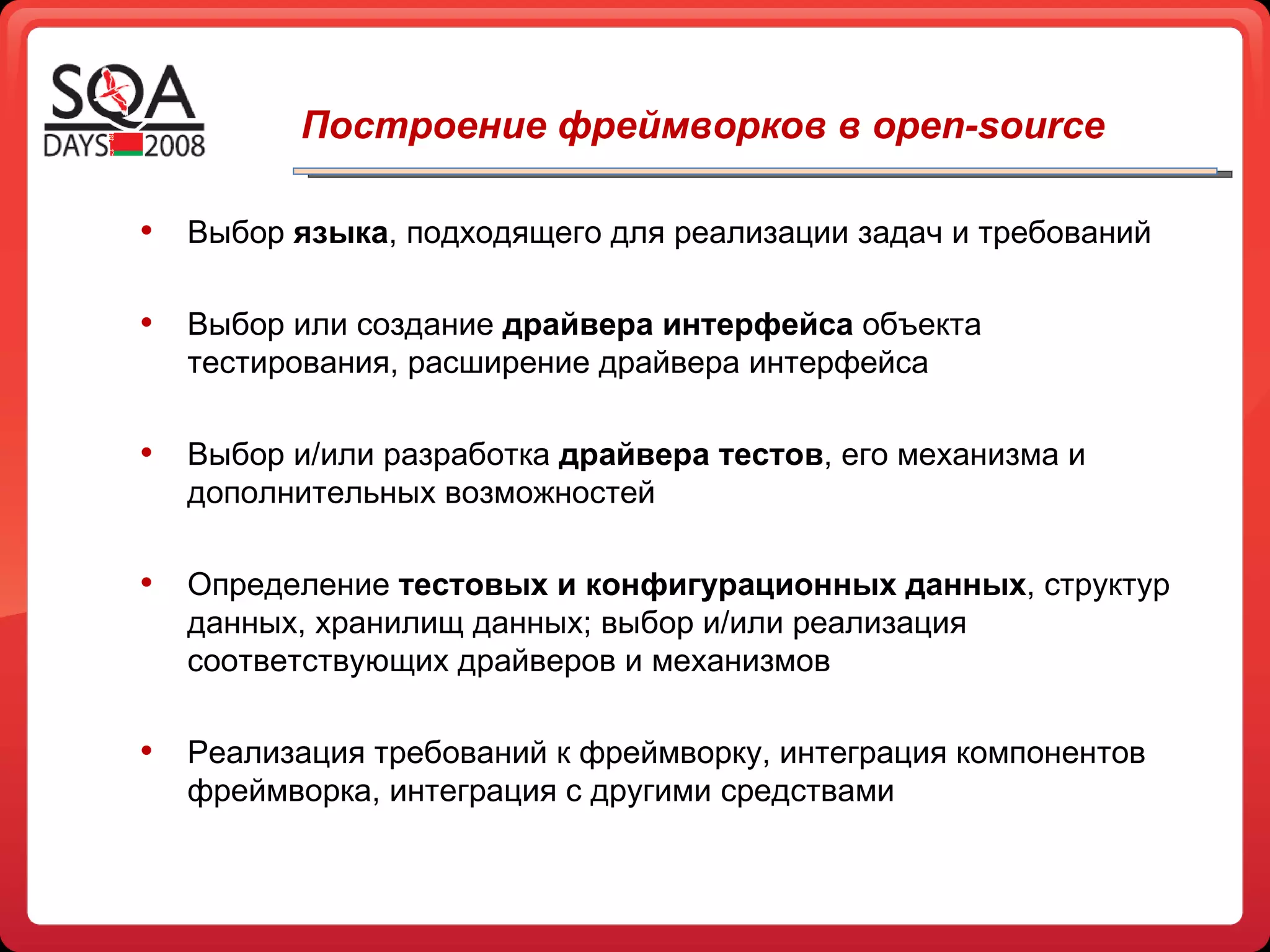 Выбор  языка , подходящего для реализации задач и требований Выбор или создание  драйвера интерфейса  объекта тестирования, расширение драйвера интерфейса Выбор и/или разработка   драйвера тестов , его механизма и дополнительных возможностей Определение  тестовых и конфигурационных данных , структур данных, хранилищ данных; выбор и/или реализация соответствующих драйверов и механизмов Реализация требований к фреймворку, интеграция компонентов фреймворка, интеграция с другими средствами Построение фреймворков в open-source 