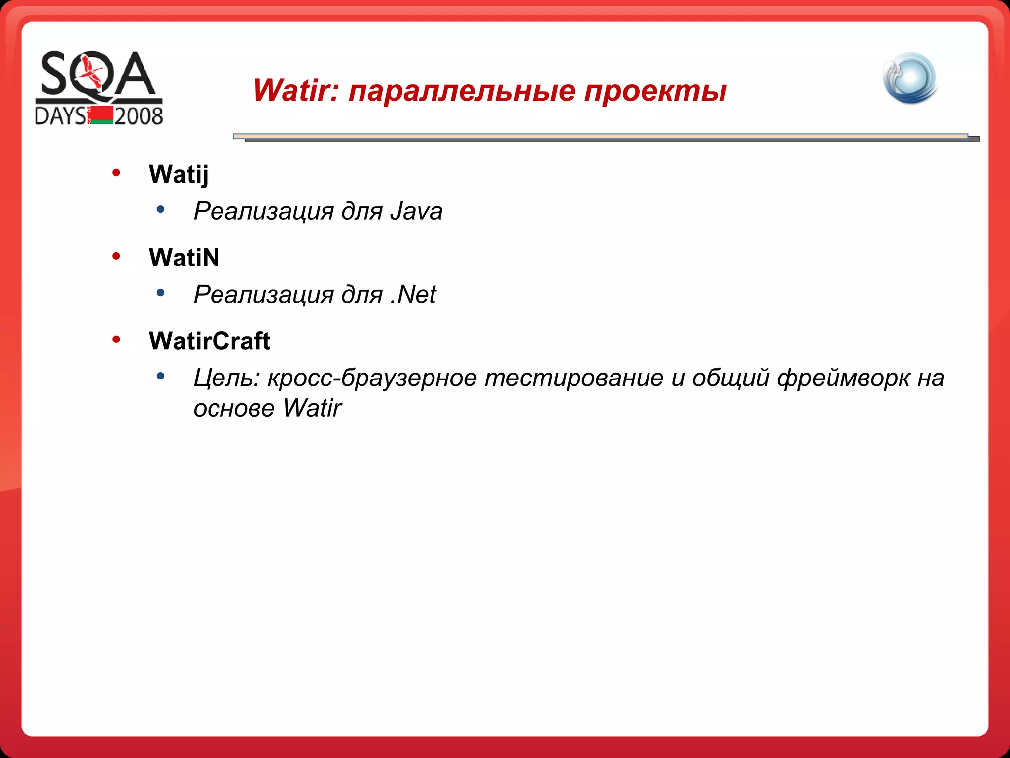 Watir:  параллельные проекты Watij Реализация для  Java WatiN Реализация для  .Net WatirCraft Цель:   кросс-браузерное тестирование и общий фреймворк на основе  Watir 
