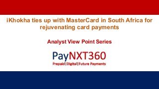 iKhokha ties up with MasterCard in South Africa for
rejuvenating card payments
Analyst View Point Series
 