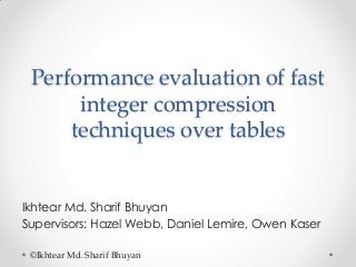 Performance evaluation of fast
integer compression
techniques over tables

Ikhtear Md. Sharif Bhuyan
Supervisors: Hazel Webb, Daniel Lemire, Owen Kaser
©Ikhtear Md. Sharif Bhuyan

 