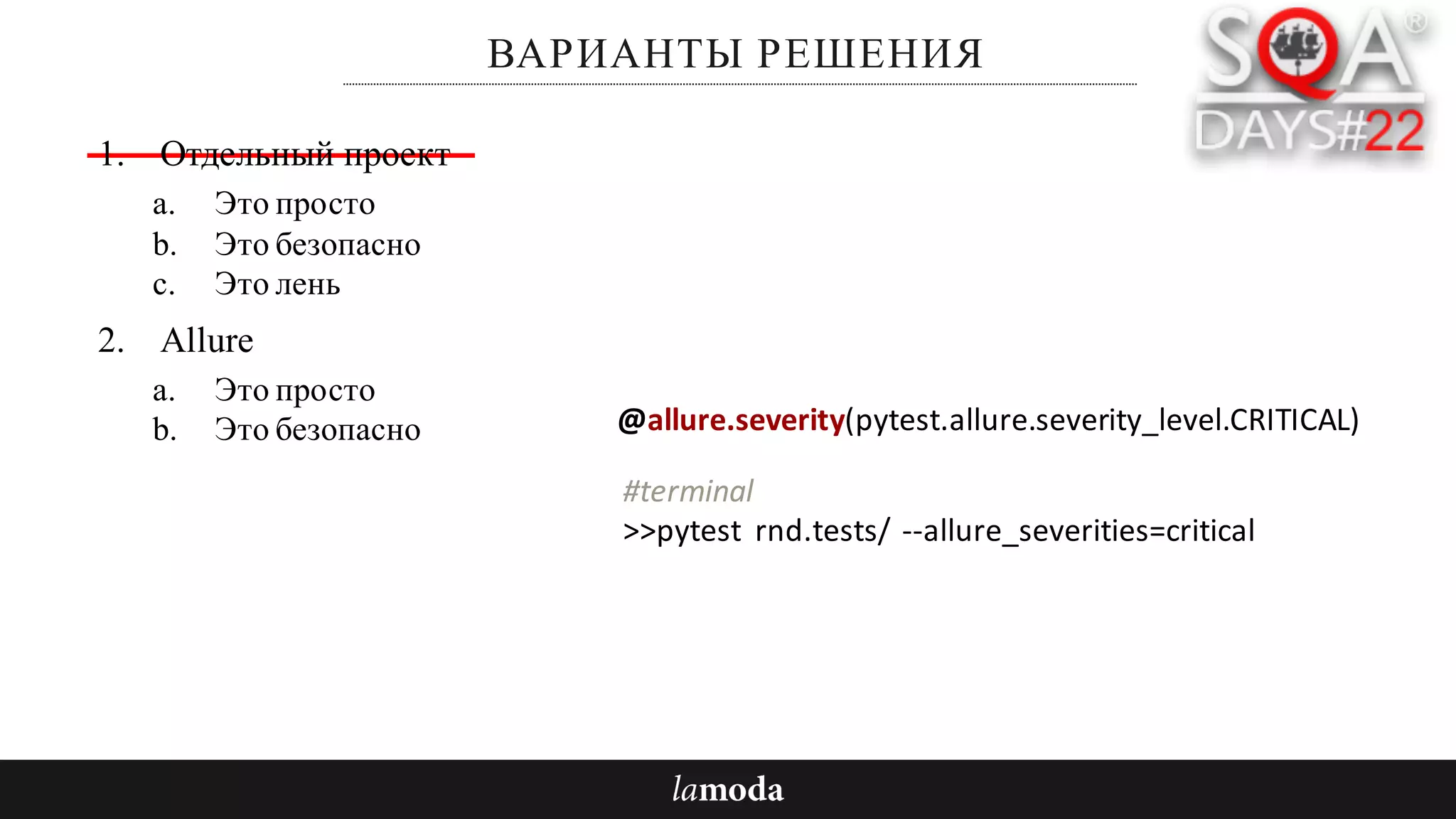 ВАРИАНТЫ РЕШЕНИЯ
1. Отдельный проект
a. Это просто
b. Это безопасно
c. Это лень
2. Allure
a. Это просто
b. Это безопасно @allure.severity(pytest.allure.severity_level.CRITICAL)
#terminal
>>pytest rnd.tests/ --allure_severities=critical		
 