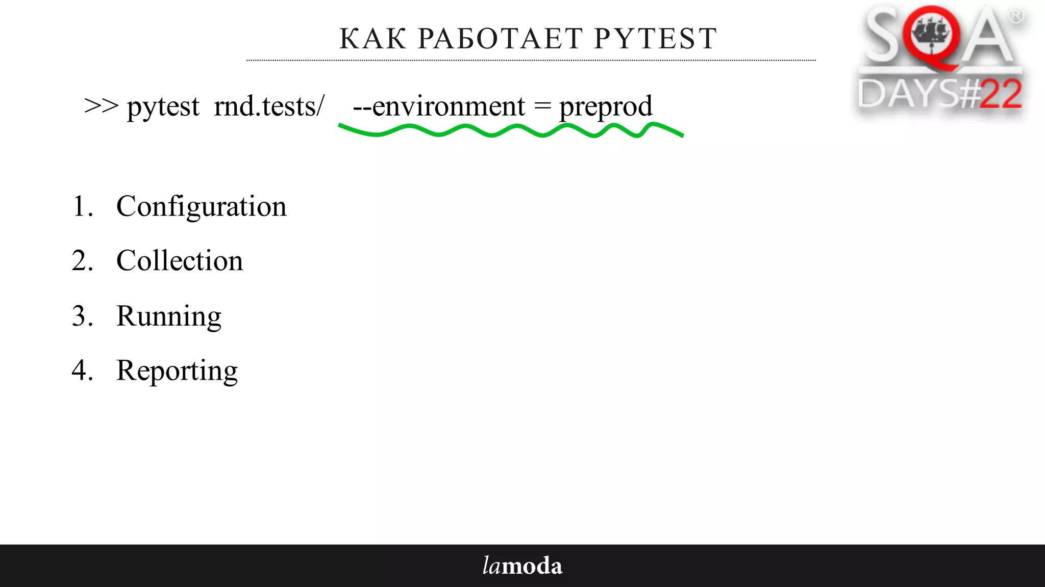 КАК РАБОТАЕТ PYTEST
1. Configuration
2. Collection
3. Running
4. Reporting
>> pytest rnd.tests/ --environment = preprod
 