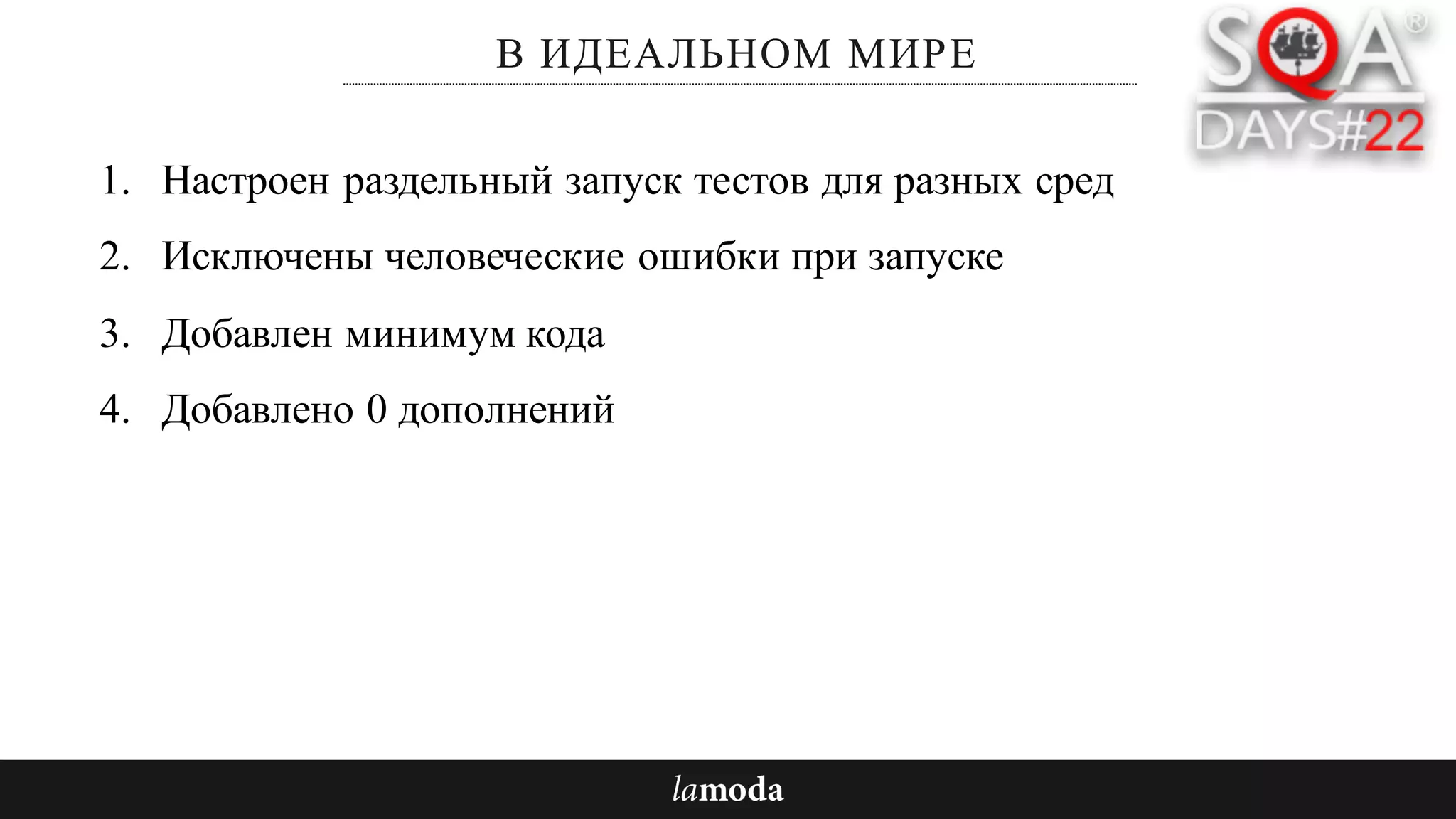 В ИДЕАЛЬНОМ МИРЕ
1. Настроен раздельный запуск тестов для разных сред
2. Исключены человеческие ошибки при запуске
3. Добавлен минимум кода
4. Добавлено 0 дополнений
 