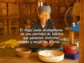 EEll iikkiiggaaii ssuueellee aaccoommppaaññaarrssee 
ddee uunnaa ccaannttiiddaadd ddee hháábbiittooss 
qquuee ppeerrmmiitteenn ddiissffrruuttaarr 
mmááss yy mmeejjoorr ddee llaa vviiddaa.. 
 