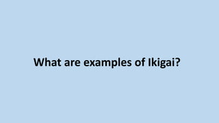 What are examples of Ikigai?
 