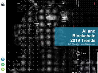 AI and
Blockchain
2019 Trends
Soh Wan Wei | www.ikiguide.com
 