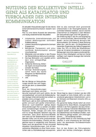 IK im Fokus 1/2014 // Fachbeitrag

Nutzung der kollektiven Intelligenz als Katalysator und
Turbolader der internen
Kommunikation
An aktuellen Herausforderungen für die interne
Unternehmenskommunikation besteht kein
Mangel.
Hier nur eine kleine Auswahl der bekannten
und häufig wiederkehrenden Baustellen:
•	
•	
•	
Heiner G. Koppermann,
SwarmWorks Ltd.

•	

Heiner Koppermann

•	

ist Mitbegründer und
geschäftsführender
Gesellschafter der

•	

SwarmWorks Ltd. und
ChangeWorks GmbH
& Co. KG. Er unter-

•	

stützt zumeist große,
internationale Firmen
bei der Bewältigung
von Herausforderungen

•	

Unbekannte Unternehmensziele und
unklare Abteilungsziele verhinder n
Kräftebündelung.
Unklare Verantwortungsbereiche bremsen
Engagement.
Mangelnde Transparenz und unzureichende Kommunikation schüren
Unzufriedenheit.
Mitarbeiter sind viel stärker in den Prozess
der Markenbildung/-stärkung einzubinden.
Geringe Motivation und Loyalität verhindern eine schlagkräftige
Organisation.
Schlechte Stimmung, fehlender Spaß und Zusammenhalt
schaden der Kultur.
Geringe Veränderungsdynamik macht das rasche
Reagieren auf Marktveränderungen schwierig.
usw.

Gibt es also eventuell doch gravierende
Unterschiede in der Herangehensweise, die
zumindest teilweise erklären, warum manche
Unternehmen so erfolgreich in dem Meistern
der Herausforderungen sind? Wir glauben ja.
Die Erklärung liegt in der Art und Ausprägung
der vorherrschenden Menschenbilder und
Muster – sei es in der Führung, als auch in der
Kommunikation. Ein Hinweis in diese Richtung
liefern die – Jahr für Jahr – für Deutschland verheerenden Ergebnisse des Gallup Engagement
Index: Nur 15% (in 2012) der Arbeitnehmer/
innen ab 18 Jahren konstatieren in anonymen
Befragungen eine hohe eigene emotionale Bindung an ihren Arbeitgeber und fast ein Viertel
verfügen nach eigener Aussage über keinerlei
solche Bindung.

u. a. in den Bereichen
strategische Neuausrichtung, Change Management, Leadership/
Führung, Führungsteam
Entwicklung. Im Laufe
seiner Karriere war der
diplomierte Physiker u.a.
als Unternehmensberater für McKinsey und
Wissenschaftler an der

Bei der Menge an Herausforderungen könnte man sich fragen,
wie all das denn zu bewerkstelligen sei?
Sind die Herausforderungen
überhaupt noch lösbar und sind
darunter eventuell nicht auch solche, die als
„konzeptbedingt“ und somit als Kollateralschaden heutiger Unternehmensformen einfach zu
erdulden und zu ertragen sind?
Wohl kaum, gibt es doch zahlreiche Beispiele
großer und auch sehr großer Unternehmen,
denen es – auch wiederholt – gelingt, diesen
Herausforderungen Herr zu werden und dabei
einen kometenartigen Aufstieg zu schaffen:
Facebook, Twitter, Google und viele mehr
sind nur einige Beispiele. Natürlich mag man
einwenden, dass deren Business-Modelle
sehr stark auf der Skalierbarkeit von Internetdiensten fußen und mit einer produzierenden
Industrie wie Automobilbau, Chemie und dergleichen kaum zu vergleichen sind. Dennoch
haben auch die genannten Firmen prinzipiell
dieselben Herausforderungen, ihre oft sehr
zahlreichen Mitarbeiter an einer Vision auszurichten oder zu Höchstleistungen anzuspornen.

Woran liegt es, dass in Ländern wie den USA
fast doppelt so hohe Anteile (28%) an stark
emotional gebundenen Arbeitnehmern und in
der Schweiz und Österreich immerhin 23% zu
finden sind?
Die genannte Gallup Studie liefert als einen
Hauptgrund für diese Misere „hausgemachte
Defizite in der Führungskultur“ die dazu führen,
,
dass aus anfangs motivierten Mitarbeitern Verweigerer werden, wenn über längere Zeit ihre
Grundbedürfnisse wie Feedback erhalten, nach
der Meinung gefragt werden, sich einbringen
können, ..., vernachlässigt werden.
Der größte Hebel für eine Veränderung liegt
offenbar in einer Anpassung der Führungskultur, die ebendiesen Grundbedürfnissen
Rechnung trägt.
Nun ist das Ändern der Führungskultur
jedoch kein leichtes Unterfangen, erfordert

11

 