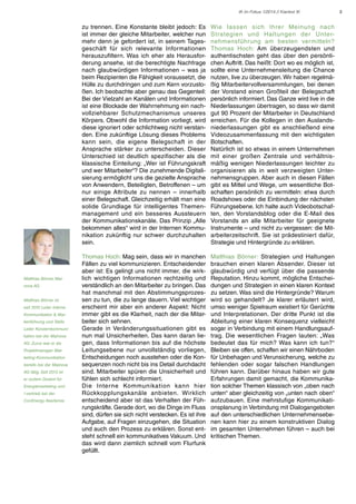 IK im Fokus 1/2014 // Klartext IK

zu trennen. Eine Konstante bleibt jedoch: Es
ist immer der gleiche Mitarbeiter, welcher nun
mehr denn je gefordert ist, in seinem Tagesgeschäft für sich relevante Informationen
herauszufiltern. Was ich eher als Herausforderung ansehe, ist die berechtigte Nachfrage
nach glaubwürdigen Informationen – was ja
beim Rezipienten die Fähigkeit voraussetzt, die
Hülle zu durchdringen und zum Kern vorzustoßen. Ich beobachte aber genau das Gegenteil:
Bei der Vielzahl an Kanälen und Informationen
ist eine Blockade der Wahrnehmung ein nachvollziehbarer Schutzmechanismus unseres
Körpers. Obwohl die Information vorliegt, wird
diese ignoriert oder schlichtweg nicht verstanden. Eine zukünftige Lösung dieses Problems
kann sein, die eigene Belegschaft in der
Ansprache stärker zu unterscheiden. Dieser
Unterschied ist deutlich spezifischer als die
klassische Einteilung: „Wer ist Führungskraft
und wer Mitarbeiter“? Die zunehmende Digitalisierung ermöglicht uns die gezielte Ansprache
von Anwendern, Beteiligten, Betroffenen – um
nur einige Attribute zu nennen – innerhalb
einer Belegschaft. Gleichzeitig erhält man eine
solide Grundlage für intelligentes Themenmanagement und ein besseres Aussteuern
der Kommunikationskanäle. Das Prinzip „Alle
bekommen alles“ wird in der Internen Kommunikation zukünftig nur schwer durchzuhalten
sein.

Matthias Börner, Mainova AG
Matthias Börner ist
seit 2010 Leiter Interne
Kommunikation & Markenführung und Stellv.
Leiter Konzernkommunikation bei der Mainova
AG. Zuvor war er als
Projektmanager Marketing-Kommunikation
bereits bei der Mainova
AG tätig, Seit 2013 ist
er zudem Dozent für
Energiemarketing und
/-vertrieb bei der
ConEnergy Akademie.

Wie lassen sich Ihrer Meinung nach
Strategien und Haltungen der Unternehmensführung am besten vermitteln?
Thomas Hoch: Am überzeugendsten und
authentischsten geht das über den persönlichen Auftritt. Das heißt: Dort wo es möglich ist,
sollte eine Unternehmensleitung die Chance
nutzen, live zu überzeugen. Wir haben regelmäßig Mitarbeitervollversammlungen, bei denen
der Vorstand einen Großteil der Belegschaft
persönlich informiert. Das Ganze wird live in die
Niederlassungen übertragen, so dass wir damit
gut 90 Prozent der Mitarbeiter in Deutschland
erreichen. Für die Kollegen in den Auslandsniederlassungen gibt es anschließend eine
Videozusammenfassung mit den wichtigsten
Botschaften.
Natürlich ist so etwas in einem Unternehmen
mit einer großen Zentrale und verhältnismäßig wenigen Niederlassungen leichter zu
organisieren als in weit verzweigten Unternehmensgruppen. Aber auch in diesen Fällen
gibt es Mittel und Wege, um wesentliche Botschaften persönlich zu vermitteln: etwa durch
Roadshows oder die Einbindung der nächsten
Führungsebene. Ich halte auch Videobotschaften, den Vorstandsblog oder die E-Mail des
Vorstands an alle Mitarbeiter für geeignete
Instrumente – und nicht zu vergessen: die Mitarbeiterzeitschrift. Sie ist prädestiniert dafür,
Strategie und Hintergründe zu erklären.

Thomas Hoch: Mag sein, dass wir in manchen
Fällen zu viel kommunizieren. Entscheidender
aber ist: Es gelingt uns nicht immer, die wirklich wichtigen Informationen rechtzeitig und
verständlich an den Mitarbeiter zu bringen. Das
hat manchmal mit den Abstimmungsprozessen zu tun, die zu lange dauern. Viel wichtiger
erscheint mir aber ein anderer Aspekt: Nicht
immer gibt es die Klarheit, nach der die Mitarbeiter sich sehnen.
Gerade in Veränderungssituationen gibt es
nun mal Unsicherheiten. Das kann daran liegen, dass Informationen bis auf die höchste
Leitungsebene nur unvollständig vorliegen,
Entscheidungen noch ausstehen oder die Konsequenzen noch nicht bis ins Detail durchdacht
sind. Mitarbeiter spüren die Unsicherheit und
fühlen sich schlecht informiert.
Die Inter ne Kommunikation kann hier
Rückkopplungskanäle anbieten. Wirklich
entscheidend aber ist das Verhalten der Führungskräfte. Gerade dort, wo die Dinge im Fluss
sind, dürfen sie sich nicht verstecken. Es ist ihre
Aufgabe, auf Fragen einzugehen, die Situation
und auch den Prozess zu erklären. Sonst entsteht schnell ein kommunikatives Vakuum. Und
das wird dann ziemlich schnell vom Flurfunk
gefüllt.

Matthias Börner: Strategien und Haltungen
brauchen einen klaren Absender. Dieser ist
glaubwürdig und verfügt über die passende
Reputation. Hinzu kommt, mögliche Entscheidungen und Strategien in einen klaren Kontext
zu setzen. Was sind die Hintergründe? Warum
wird so gehandelt? Je klarer erläutert wird,
umso weniger Spielraum existiert für Gerüchte
und Interpretationen. Der dritte Punkt ist die
Ableitung einer klaren Konsequenz vielleicht
sogar in Verbindung mit einem Handlungsauftrag. Die wesentlichen Fragen lauten: „Was
bedeutet das für mich? Was kann ich tun?“
Bleiben sie offen, schaffen wir einen Nährboden
für Unbehagen und Verunsicherung, welche zu
fehlenden oder sogar falschen Handlungen
führen kann. Darüber hinaus haben wir gute
Erfahrungen damit gemacht, die Kommunikation solcher Themen klassisch von „oben nach
unten“ aber gleichzeitig von „unten nach oben“
aufzubauen. Eine mehrstufige Kommunikationsplanung in Verbindung mit Dialogangeboten
auf den unterschiedlichen Unternehmensebenen kann hier zu einem konstruktiven Dialog
im gesamten Unternehmen führen – auch bei
kritischen Themen.

3

 