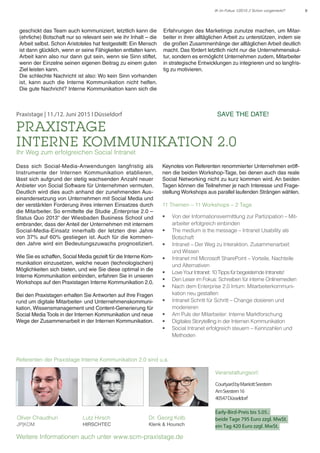 9IK im Fokus 1/2015 // Schon vorgemerkt?
Praxistage | 11./12. Juni 2015 l Düsseldorf
PRAXISTAGE
INTERNE KOMMUNIKATION 2.0
Ihr Weg zum erfolgreichen Social Intranet
Dass sich Social-Media-Anwendungen langfristig als
Instrumente der Internen Kommunikation etablieren,
lässt sich aufgrund der stetig wachsenden Anzahl neuer
Anbieter von Social Software für Unternehmen vermuten.
Deutlich wird dies auch anhand der zunehmenden Aus-
einandersetzung von Unternehmen mit Social Media und
der verstärkten Forderung ihres internen Einsatzes durch
die Mitarbeiter. So ermittelte die Studie „Enterprise 2.0 –
Status Quo 2013“ der Wiesbaden Business School und
embrander, dass der Anteil der Unternehmen mit internem
Social-Media-Einsatz innerhalb der letzten drei Jahre
von 37% auf 60% gestiegen ist. Auch für die kommen-
den Jahre wird ein Bedeutungszuwachs prognostiziert.
Wie Sie es schaffen, Social Media gezielt für die Interne Kom-
munikation einzusetzen, welche neuen (technologischen)
Möglichkeiten sich bieten, und wie Sie diese optimal in die
Interne Kommunikation einbinden, erfahren Sie in unseren
Workshops auf den Praxistagen Interne Kommunikation 2.0.
Bei den Praxistagen erhalten Sie Antworten auf Ihre Fragen
rund um digitale Mitarbeiter- und Unternehmenskommuni-
kation, Wissensmanagement und Content-Generierung für
Social Media Tools in der Internen Kommunikation und neue
Wege der Zusammenarbeit in der Internen Kommunikation.
Keynotes von Referenten renommierter Unternehmen eröff-
nen die beiden Workshop-Tage, bei denen auch das reale
Social Networking nicht zu kurz kommen wird. An beiden
Tagen können die Teilnehmer je nach Interesse und Frage-
stellung Workshops aus parallel laufenden Strängen wählen.
11 Themen – 11 Workshops – 2 Tage
•	 Von der Informationsvermittlung zur Partizipation – Mit-
arbeiter erfolgreich einbinden
•	 The medium is the message – Intranet Usability als
Botschaft
•	 Intranet – Der Weg zu Interaktion, Zusammenarbeit
und Wissen
•	 Intranet mit Microsoft SharePoint – Vorteile, Nachteile
und Alternativen
•	 LoveYourIntranet:10TippsfürbegeisterndeIntranets!
•	 Den Leser im Fokus: Schreiben für interne Onlinemedien
•	 Nach dem Enterprise 2.0 Irrtum: Mitarbeiterkommuni-
kation neu gestalten
•	 Intranet Schritt für Schritt – Change dosieren und
moderieren
•	 Am Puls der Mitarbeiter: Interne Marktforschung
•	 Digitales Storytelling in der Internen Kommunikation
•	 Social Intranet erfolgreich steuern – Kennzahlen und
Methoden
Veranstaltungsort:
CourtyardbyMarriottSeestern
AmSeestern16
40547Düsseldorf
Early-Bird-Preis bis 5.05.:
beide Tage 795 Euro zzgl. MwSt.
ein Tag 420 Euro zzgl. MwSt.
Weitere Informationen auch unter www.scm-praxistage.de
Referenten der Praxistage Interne Kommunikation 2.0 sind u.a.
SAVE THE DATE!
Lutz Hirsch
HIRSCHTEC
Dr. Georg Kolb
Klenk & Hoursch
Oliver Chaudhuri
JP|KOM
geschickt das Team auch kommuniziert, letztlich kann die
(ehrliche) Botschaft nur so relevant sein wie ihr Inhalt – die
Arbeit selbst. Schon Aristoteles hat festgestellt: Ein Mensch
ist dann glücklich, wenn er seine Fähigkeiten entfalten kann.
Arbeit kann also nur dann gut sein, wenn sie Sinn stiftet,
wenn der Einzelne seinen eigenen Beitrag zu einem guten
Ziel leisten kann.
Die schlechte Nachricht ist also: Wo kein Sinn vorhanden
ist, kann auch die Interne Kommunikation nicht helfen.
Die gute Nachricht? Interne Kommunikation kann sich die
Erfahrungen des Marketings zunutze machen, um Mitar-
beiter in ihrer alltäglichen Arbeit zu unterstützen, indem sie
die großen Zusammenhänge der alltäglichen Arbeit deutlich
macht. Das fördert letztlich nicht nur die Unternehmenskul-
tur, sondern es ermöglicht Unternehmen zudem, Mitarbeiter
in strategische Entwicklungen zu integrieren und so langfris-
tig zu motivieren.
 